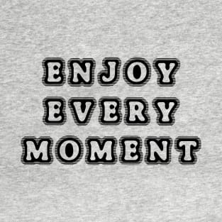 Enjoy every moment T-Shirt